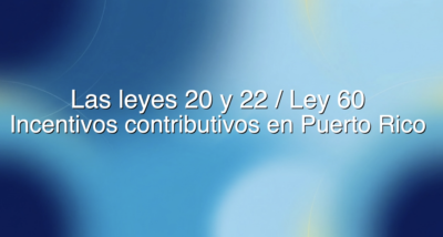 VÍDEO: Esta es la historia — Leyes 20 y 22 (Ley 60) y el código de incentivos de Puerto Rico